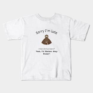 Sorry I'm late - I had a serious case of 'Nah I'd rather stay Home' Kids T-Shirt